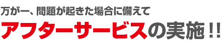 万が一、問題が起きた場合に備えてアフターサービスの実施！！