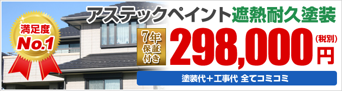 満足度 No.1 アステックペイント遮熱耐久塗装 7年 保証 付き298,000 (税別) 円 塗装代＋工事代＋足場代 全てコミコミ