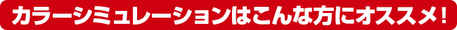 カラーシミュレーションはこんな方にオススメ!