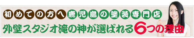 初めての方へ鹿児島の塗装専門店 外壁スタジオ滝の神が選ばれる6つの理由