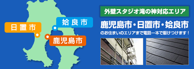 日置市 姶良市 鹿児島市 外壁スタジオ滝の神対応エリア 鹿児島市・日置市・姶良市 のお住まいのエリアまで電話一本で駆けつけます！